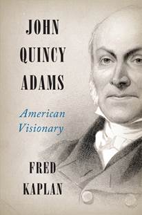 John Quincy Adams - American Visionary by Fred Kaplan